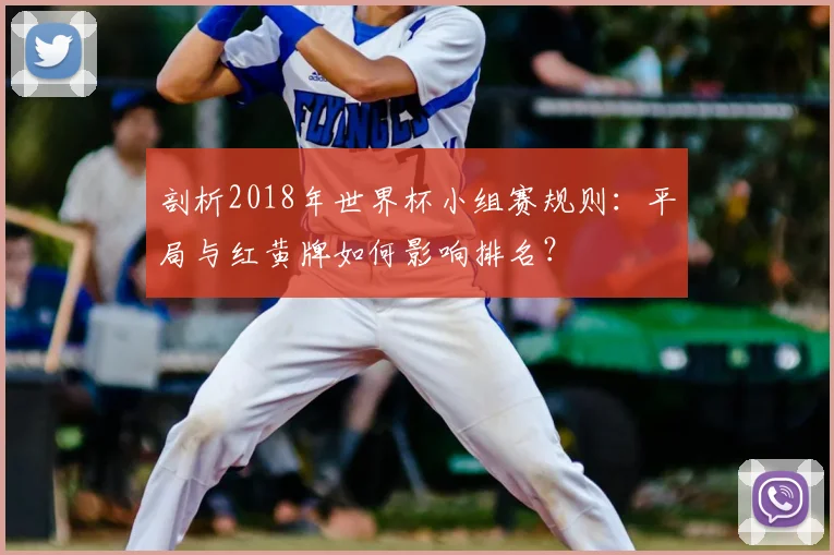 剖析2018年世界杯小组赛规则：平局与红黄牌如何影响排名？