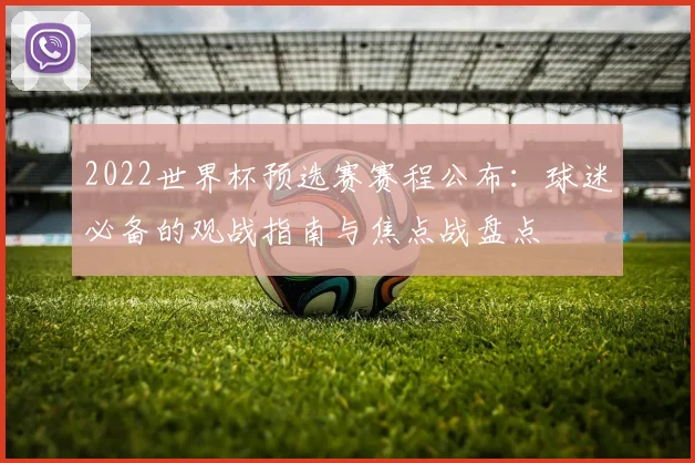 2022世界杯预选赛赛程公布：球迷必备的观战指南与焦点战盘点