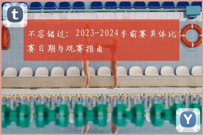 不容错过：2023-2024季前赛具体比赛日期与观赛指南