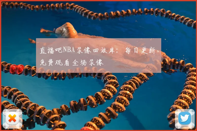 直播吧NBA录像回放库:每日更新,免费观看全场录像