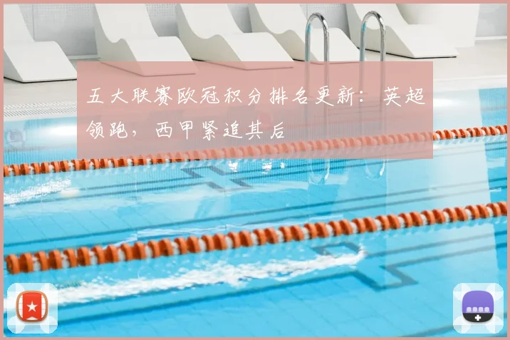 五大联赛欧冠积分排名更新：英超领跑，西甲紧追其后