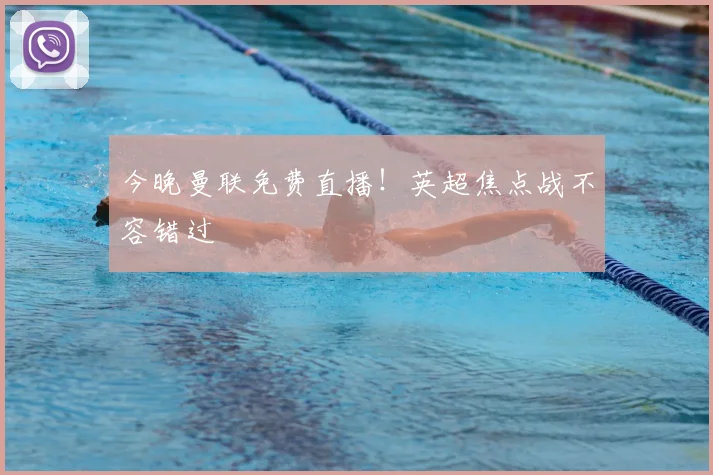 今晚曼联免费直播！英超焦点战不容错过