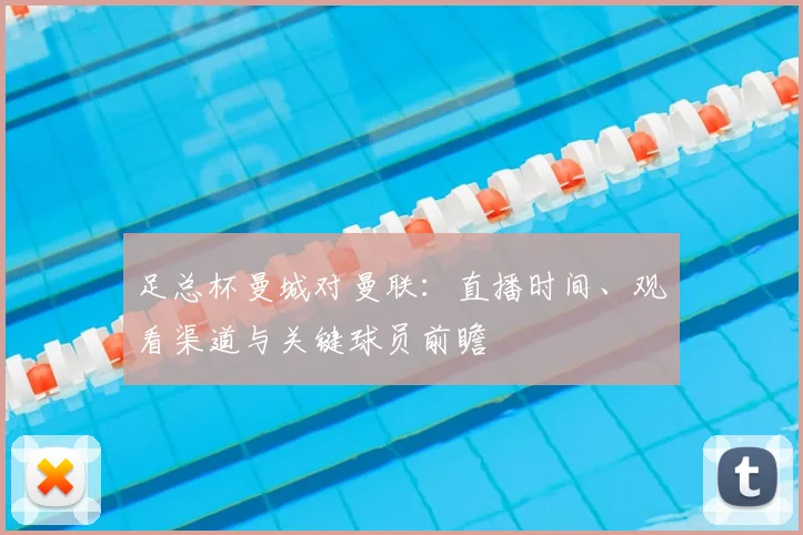 足总杯曼城对曼联：直播时间、观看渠道与关键球员前瞻