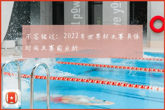 不容错过：2022年世界杯决赛具体时间及赛前分析